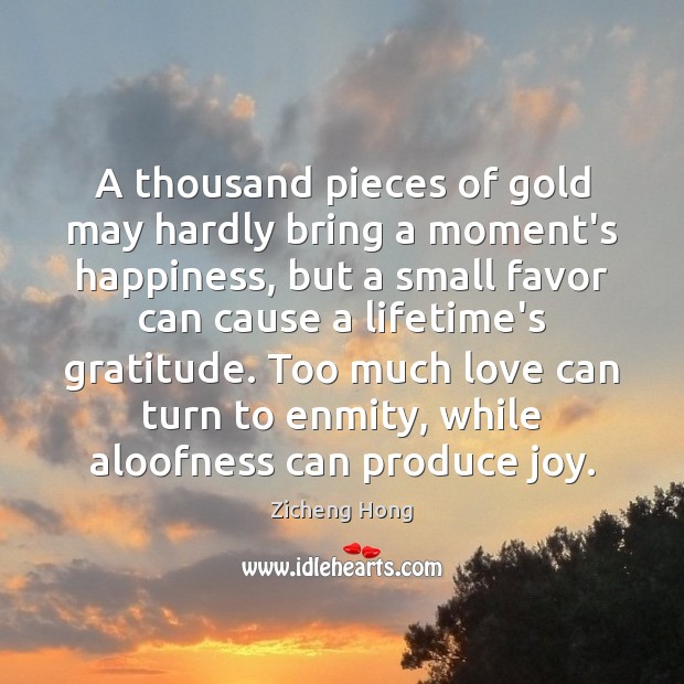 A thousand pieces of gold may hardly bring a moment’s happiness, but Zicheng Hong Picture Quote