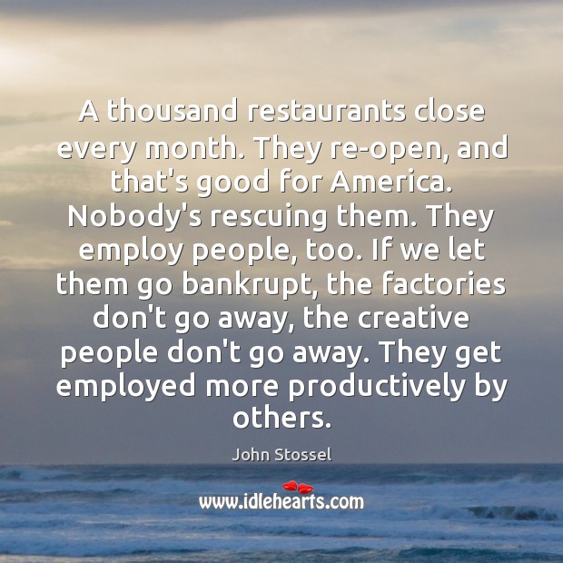 A thousand restaurants close every month. They re-open, and that’s good for John Stossel Picture Quote
