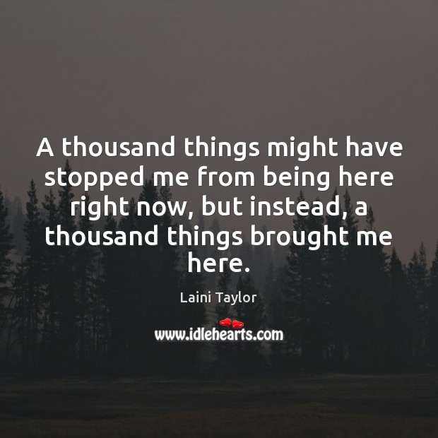 A thousand things might have stopped me from being here right now, Laini Taylor Picture Quote