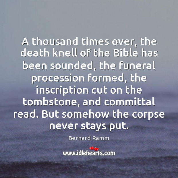 A thousand times over, the death knell of the Bible has been Bernard Ramm Picture Quote