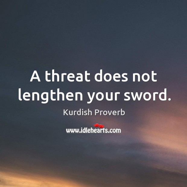 A threat does not lengthen your sword. Kurdish Proverbs Image