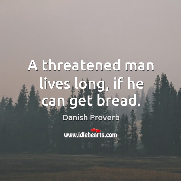 A threatened man lives long, if he can get bread. Image