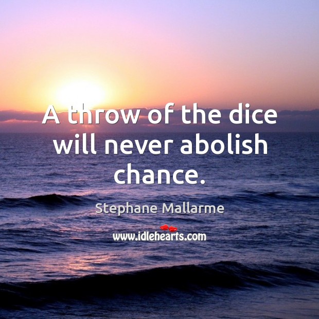 A throw of the dice will never abolish chance. Stephane Mallarme Picture Quote