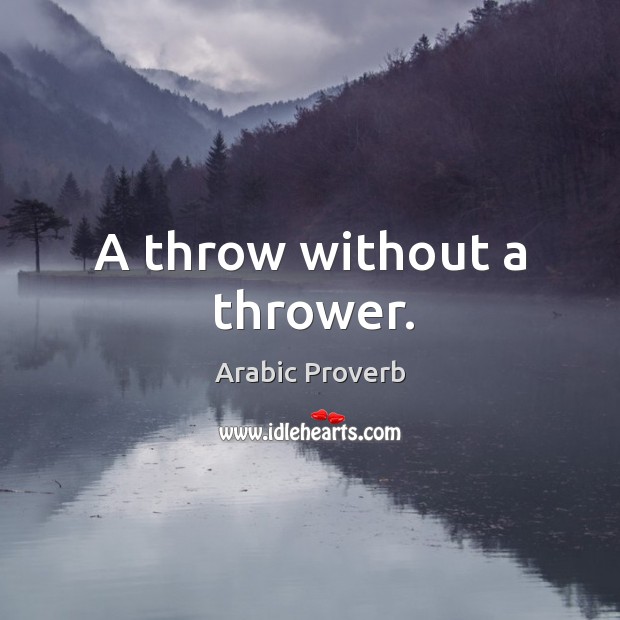 A throw without a thrower. Arabic Proverbs Image