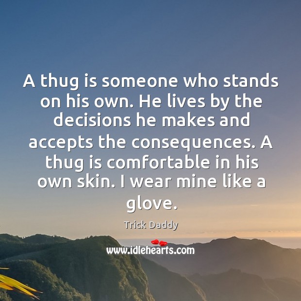 A thug is someone who stands on his own. He lives by Trick Daddy Picture Quote