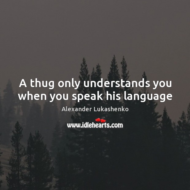 A thug only understands you when you speak his language Image