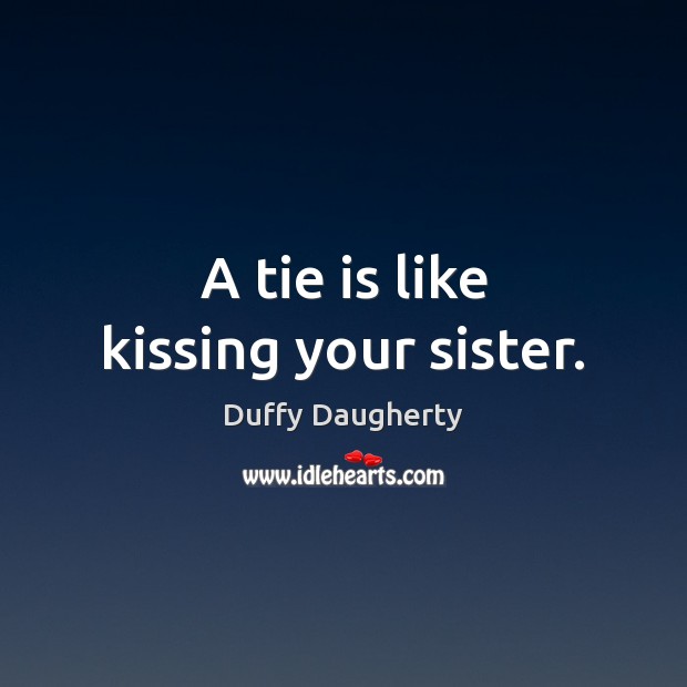 A tie is like kissing your sister. Kissing Quotes Image