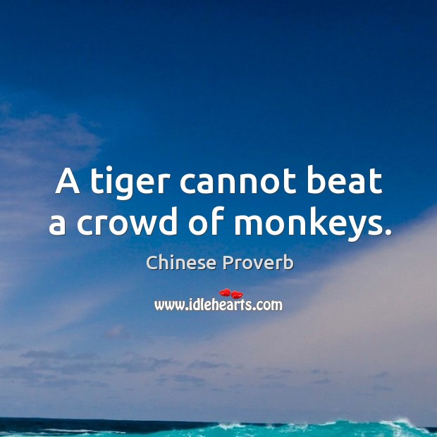 A tiger cannot beat a crowd of monkeys. Chinese Proverbs Image