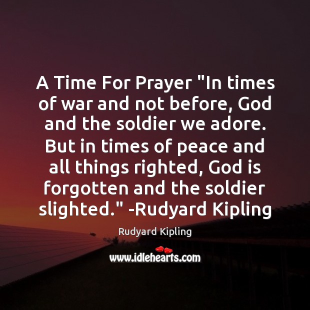 A Time For Prayer “In times of war and not before, God Rudyard Kipling Picture Quote