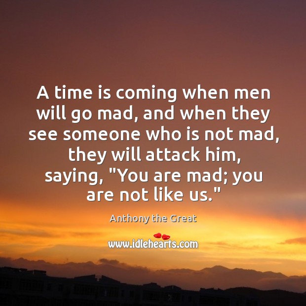 A time is coming when men will go mad, and when they Anthony the Great Picture Quote