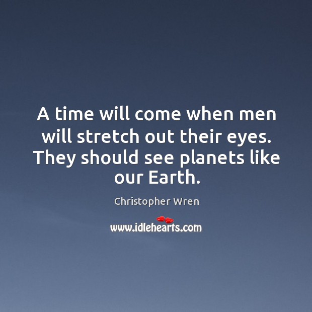 A time will come when men will stretch out their eyes. They should see planets like our earth. Image