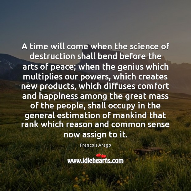 A time will come when the science of destruction shall bend before Francois Arago Picture Quote