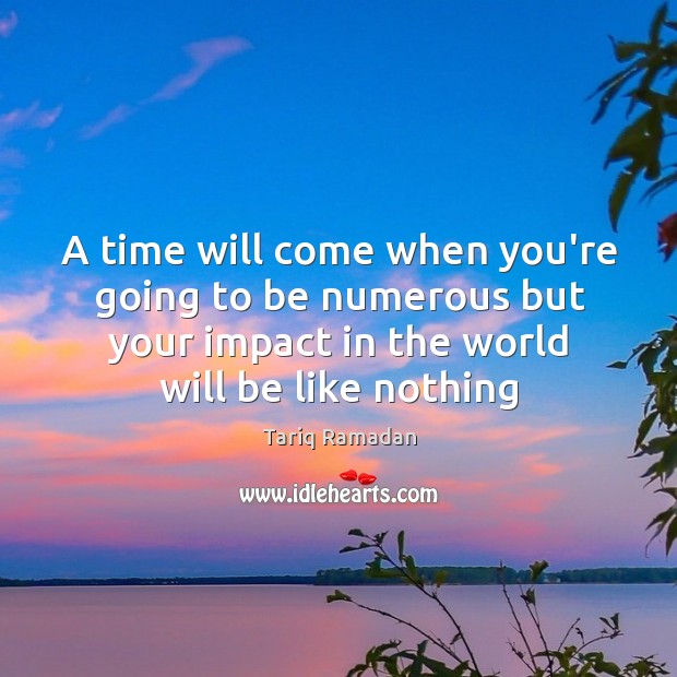 A time will come when you’re going to be numerous but your Tariq Ramadan Picture Quote