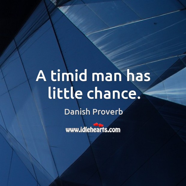 A timid man has little chance. Image