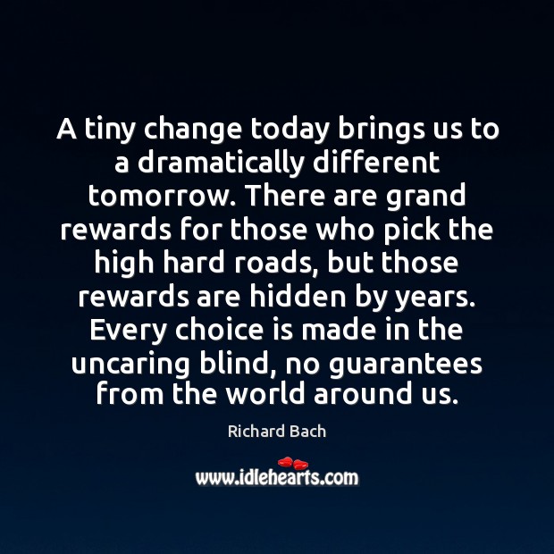 A tiny change today brings us to a dramatically different tomorrow. There Richard Bach Picture Quote