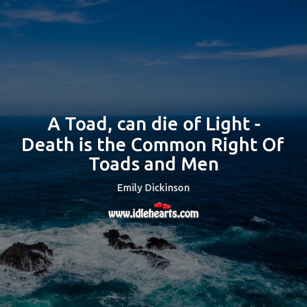 A Toad, can die of Light – Death is the Common Right Of Toads and Men Death Quotes Image