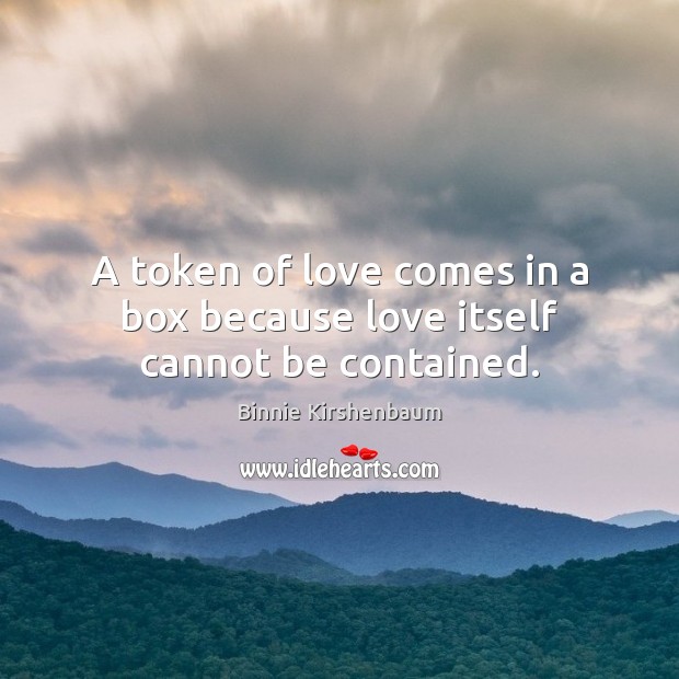 A token of love comes in a box because love itself cannot be contained. Image