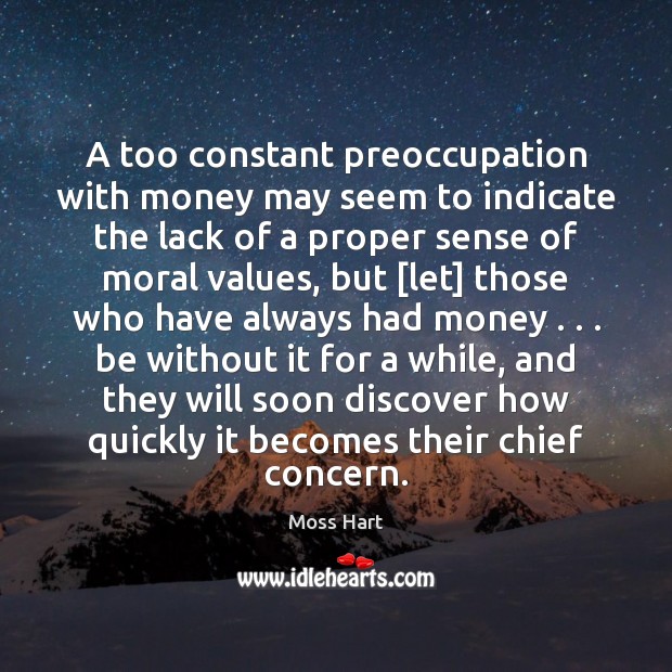 A too constant preoccupation with money may seem to indicate the lack Moss Hart Picture Quote