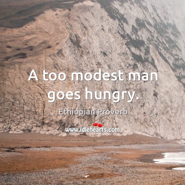 A too modest man goes hungry. Ethiopian Proverbs Image