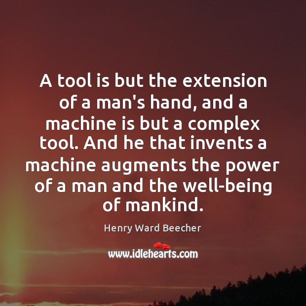 A tool is but the extension of a man’s hand, and a Henry Ward Beecher Picture Quote