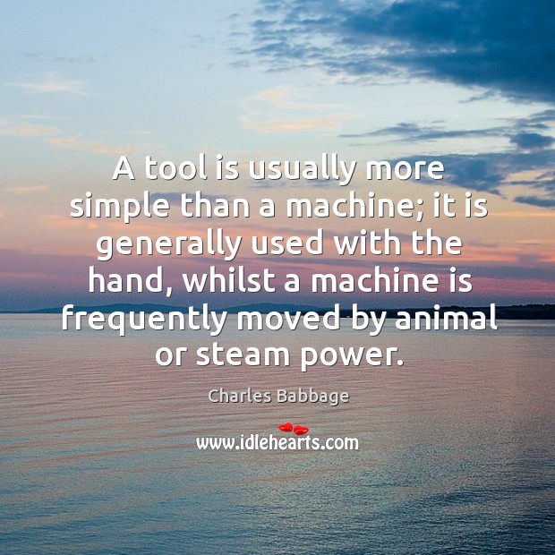 A tool is usually more simple than a machine; it is generally used with the hand Image