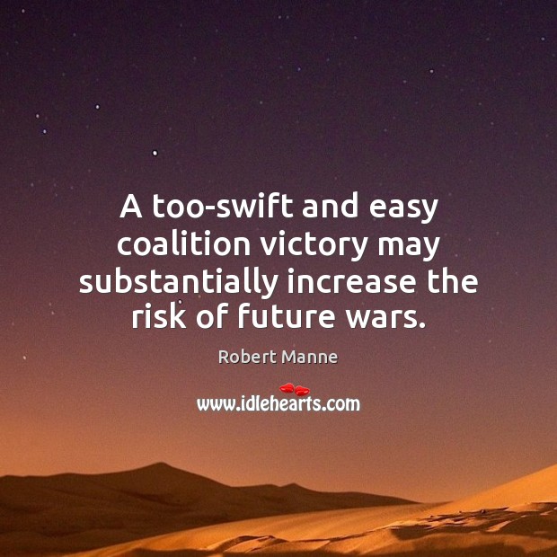 A too-swift and easy coalition victory may substantially increase the risk of future wars. Image