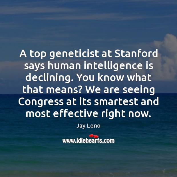 A top geneticist at Stanford says human intelligence is declining. You know Intelligence Quotes Image