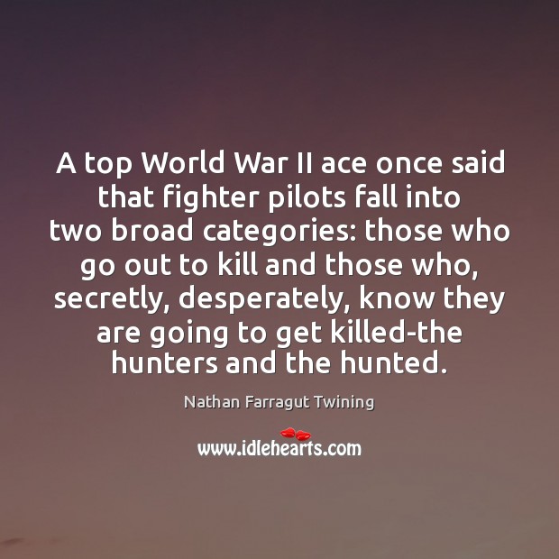 A top World War II ace once said that fighter pilots fall Nathan Farragut Twining Picture Quote