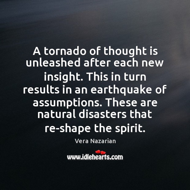 A tornado of thought is unleashed after each new insight. This in Vera Nazarian Picture Quote