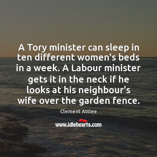 A Tory minister can sleep in ten different women’s beds in a Clement Attlee Picture Quote