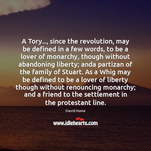 A Tory…, since the revolution, may be defined in a few words, David Hume Picture Quote