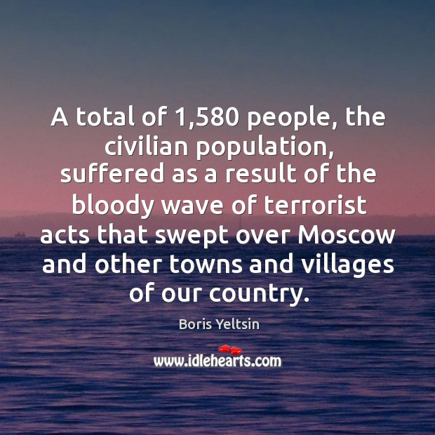 A total of 1,580 people, the civilian population Boris Yeltsin Picture Quote