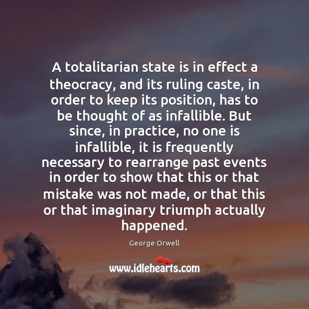 A totalitarian state is in effect a theocracy, and its ruling caste, George Orwell Picture Quote