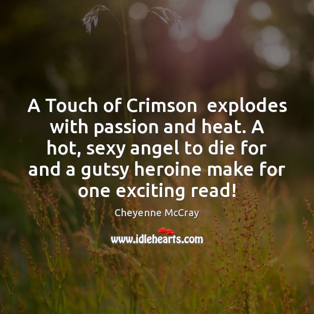 A Touch of Crimson  explodes with passion and heat. A hot, sexy Cheyenne McCray Picture Quote