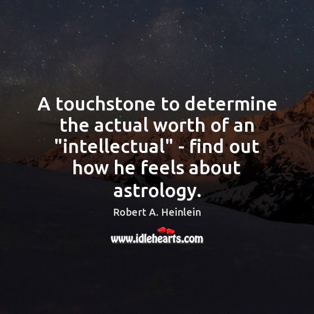 A touchstone to determine the actual worth of an “intellectual” – find Robert A. Heinlein Picture Quote