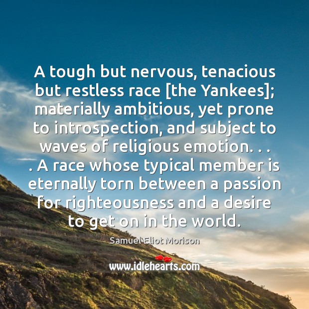 A tough but nervous, tenacious but restless race [the Yankees]; materially ambitious, Samuel Eliot Morison Picture Quote