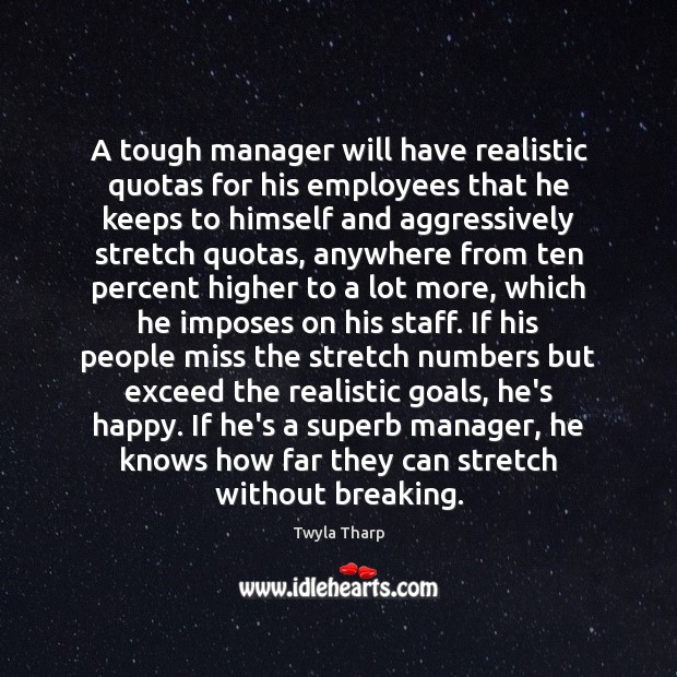 A tough manager will have realistic quotas for his employees that he Image