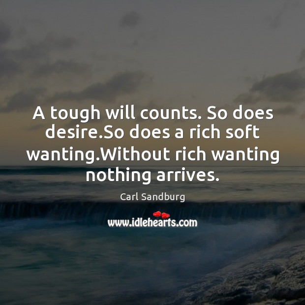 A tough will counts. So does desire.So does a rich soft Carl Sandburg Picture Quote