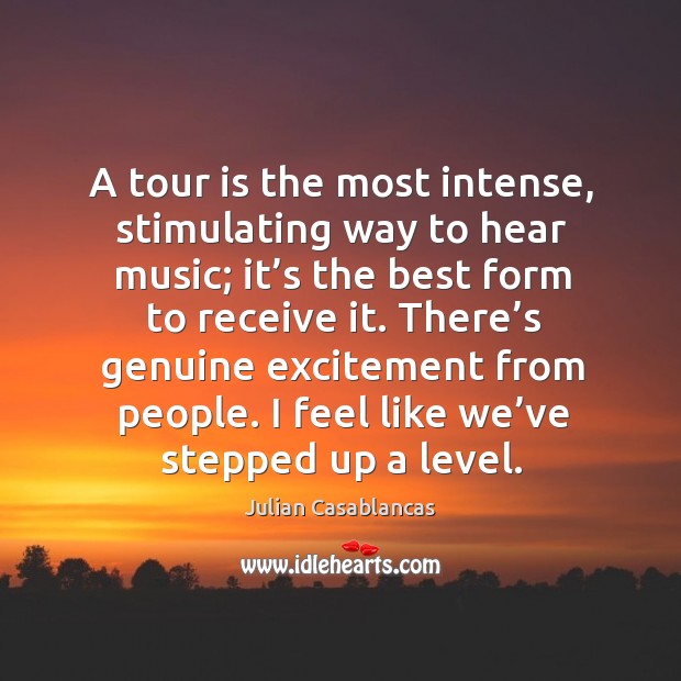 A tour is the most intense, stimulating way to hear music; it’s the best form to receive it. Julian Casablancas Picture Quote