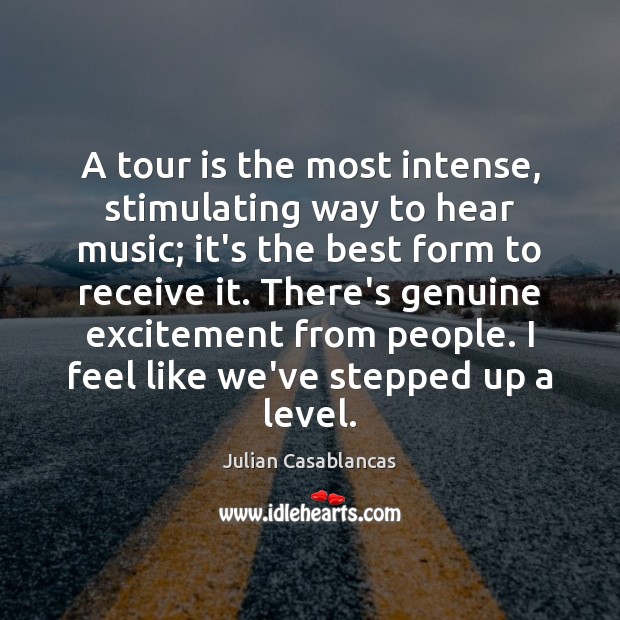 A tour is the most intense, stimulating way to hear music; it’s Julian Casablancas Picture Quote