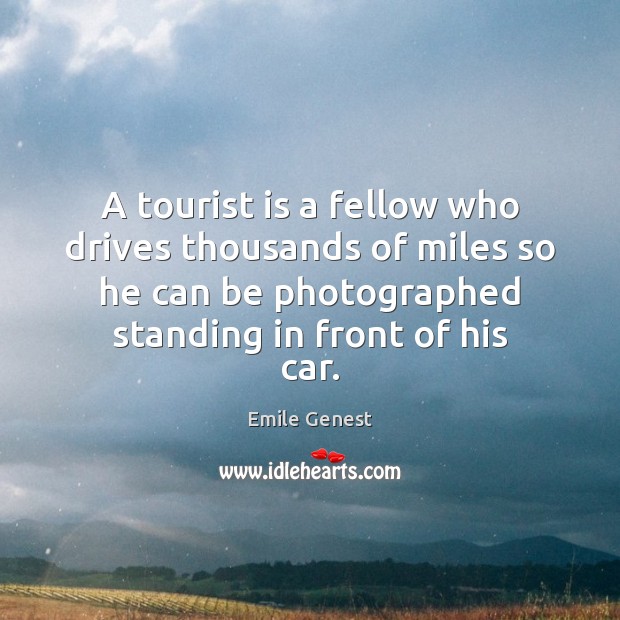 A tourist is a fellow who drives thousands of miles so he Emile Genest Picture Quote
