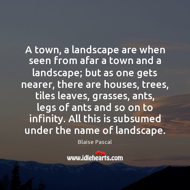 A town, a landscape are when seen from afar a town and Blaise Pascal Picture Quote