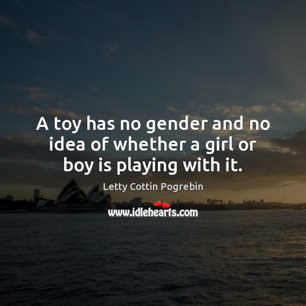 A toy has no gender and no idea of whether a girl or boy is playing with it. Image