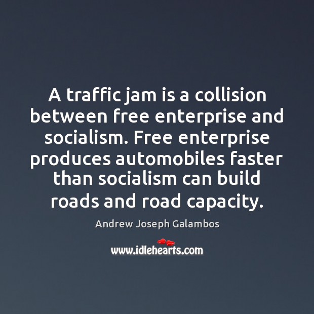 A traffic jam is a collision between free enterprise and socialism. Free Andrew Joseph Galambos Picture Quote