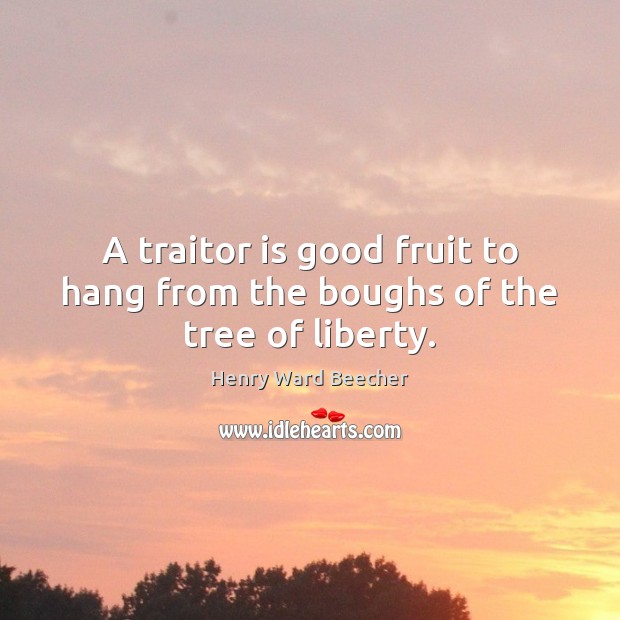 A traitor is good fruit to hang from the boughs of the tree of liberty. Image