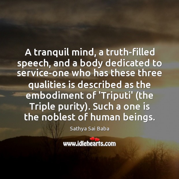 A tranquil mind, a truth-filled speech, and a body dedicated to service-one Sathya Sai Baba Picture Quote