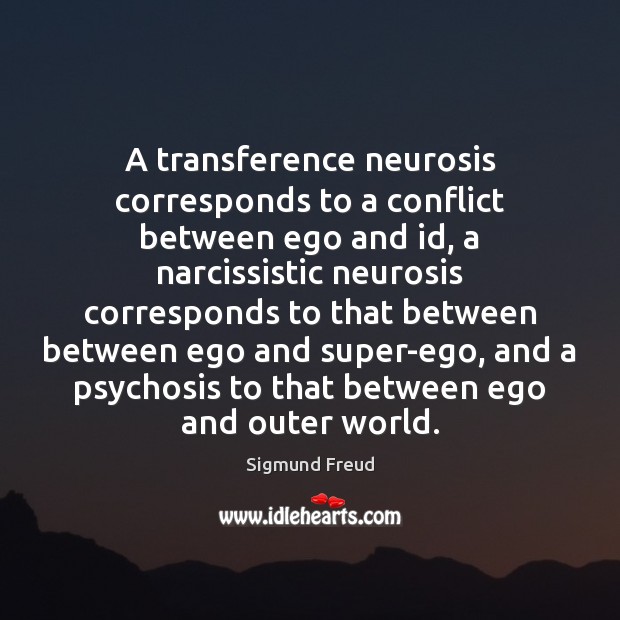 A transference neurosis corresponds to a conflict between ego and id, a Sigmund Freud Picture Quote
