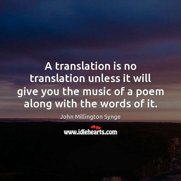 A translation is no translation unless it will give you the music John Millington Synge Picture Quote