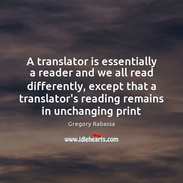 A translator is essentially a reader and we all read differently, except Gregory Rabassa Picture Quote