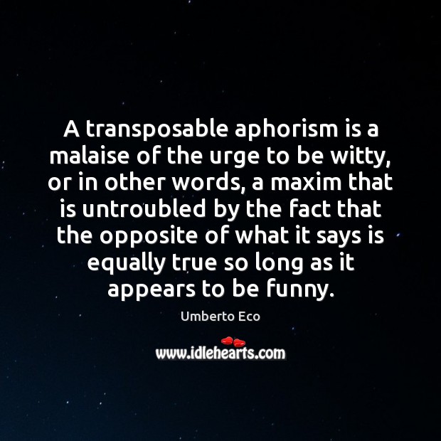 A transposable aphorism is a malaise of the urge to be witty, Umberto Eco Picture Quote